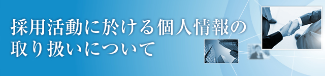 採用活動に於ける個人情報の取り扱いについて